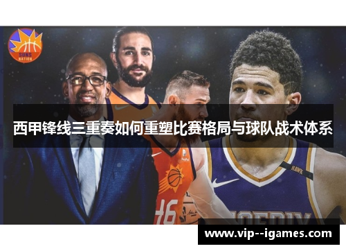 西甲锋线三重奏如何重塑比赛格局与球队战术体系