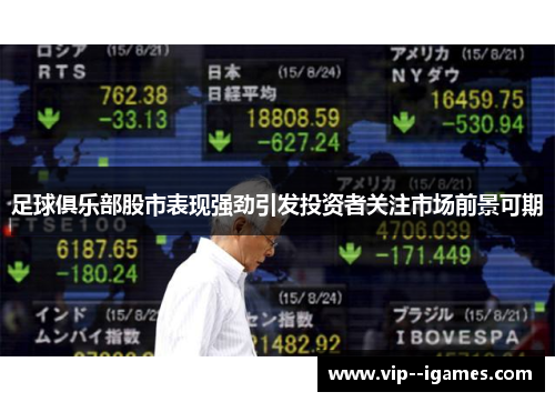 足球俱乐部股市表现强劲引发投资者关注市场前景可期