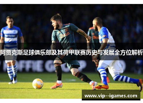 阿贾克斯足球俱乐部及其荷甲联赛历史与发展全方位解析