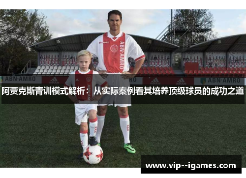 阿贾克斯青训模式解析：从实际案例看其培养顶级球员的成功之道