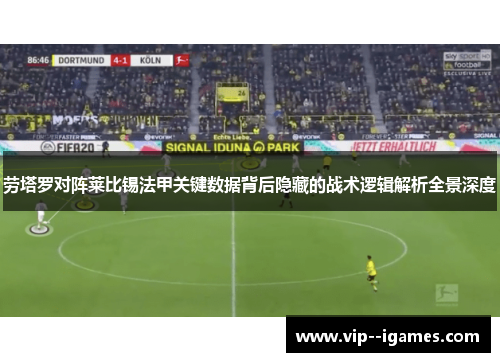 劳塔罗对阵莱比锡法甲关键数据背后隐藏的战术逻辑解析全景深度