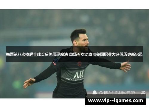 梅西第八次捧起金球奖后仍展现魔法 单场五次助攻创美国职业大联盟历史新纪录 梅西第八次捧起金球奖后仍展现魔法 单场五次助攻创美国职业大联盟历史新纪录